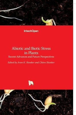 Abiotic and Biotic Stress in Plants: Recent Advances and Future Perspectives by Shanker, Arun