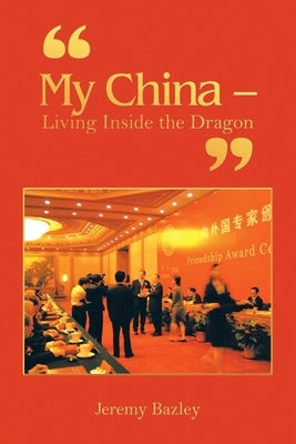 My China - Living Inside the Dragon by Bazley, Jeremy