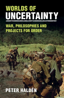 Worlds of Uncertainty: War, Philosophies and Projects for Order by Haldén, Peter