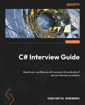 C# Interview Guide: Boost your confidence with answers to hundreds of secret interview questions by Semenenko, Konstantin