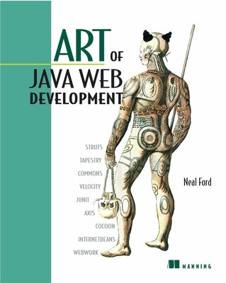 Art of Java Web Development: Struts, Tapestry, Commons, Velocity, Junit, Axis, Cocoon, Internetbeans, Webwork by Ford, Neal
