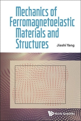 Mechanics of Ferromagnetoelastic Materials and Structures by Yang Jiashi