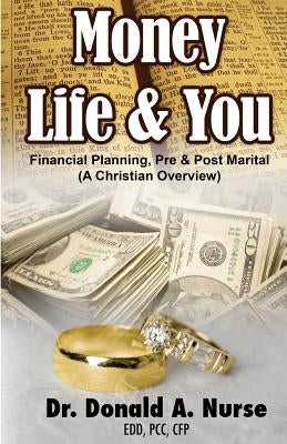 Money, Life & You - Financial Planning - Pre & Post Marital: (A Christian Overview) by Nurse, Donald a.