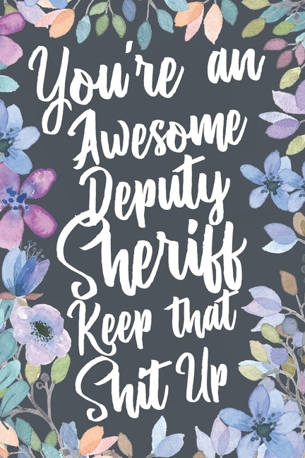 Deputy Sheriff: You're An Awesome Deputy Sheriff Keep That Shit Up by Humor Box, Profession