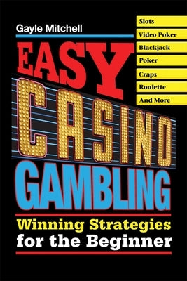 Easy Casino Gambling: Winning Strategies for the Beginner by Mitchell, Gayle