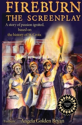Fireburn the Screenplay: A Story of Passion Ignited, Based on the History of St. Croix by Bryan, Angela Golden