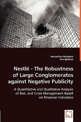 Nestlé - The Robustness of Large Conglomerates against Negative Publicity - A Quantitative and Qualitative Analysis of Risk, and Crisis Management Bas by Westphal, Maximilian