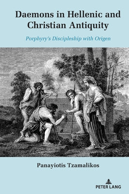 Daemons in Hellenic and Christian Antiquity: Porphyry's Discipleship with Origen by Tzamalikos, Panayiotis