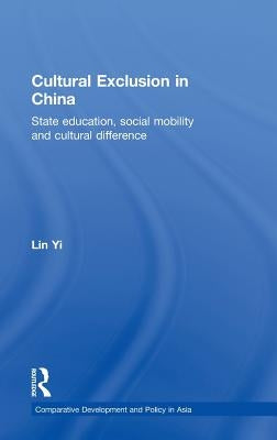Cultural Exclusion in China: State Education, Social Mobility and Cultural Difference by Yi, Lin
