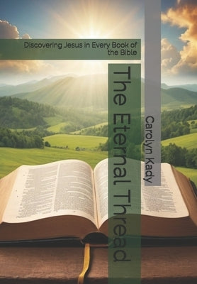 The Eternal Thread: Discovering Jesus in Every Book of the Bible by Kady, Carolyn