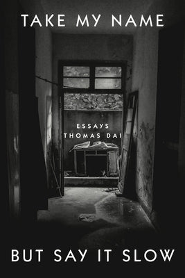 Take My Name But Say It Slow: Essays by Dai, Thomas