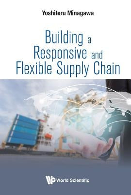 Building a Responsive and Flexible Supply Chain by Minagawa, Yoshiteru