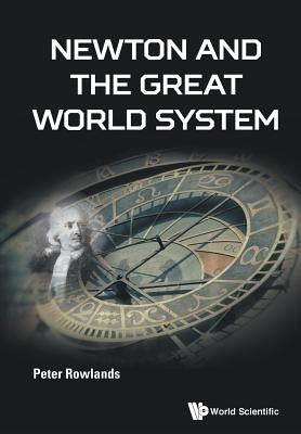 Newton and the Great World System by Rowlands Peter