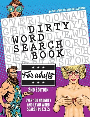 The Dirty Word Search Book for Adults - 2nd Edition: Over 100 Hysterical, Naughty, and Lewd Swear Word Search Puzzles for Men and Women - A Funny Whit by Word Search Puzzle Group