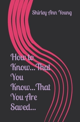 How to Know...That You Know...That You Are Saved... by Young, Shirley Ann