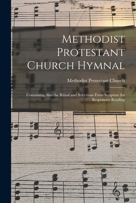 Methodist Protestant Church Hymnal: Containing Also the Ritual and Selections From Scripture for Responsive Reading by Methodist Protestant Church