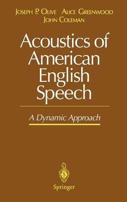 Acoustics of American English Speech: A Dynamic Approach by Olive, Joseph P.