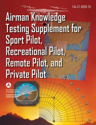Airman Knowledge Testing Supplement for Sport Pilot, Recreational Pilot, Remote Pilot, and Private Pilot (Faa-Ct-8080-2h) by Federal Aviation Administration (FAA)