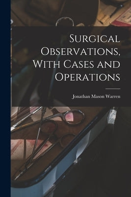 Surgical Observations, With Cases and Operations by Warren, Jonathan Mason