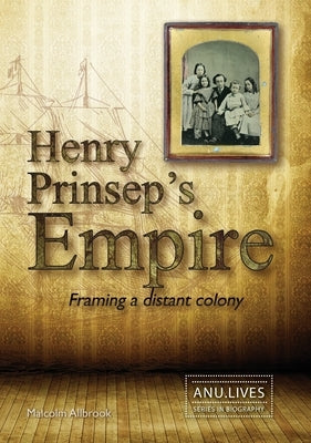 Henry Prinsep's Empire: Framing a distant colony by Allbrook, Malcolm
