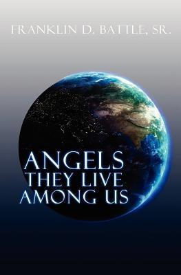 Angels They Live Among Us by Battle Sr, Franklin D.