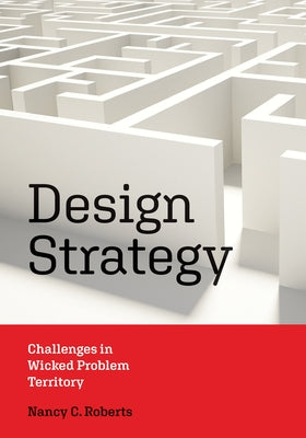 Design Strategy: Challenges in Wicked Problem Territory by Roberts, Nancy C.
