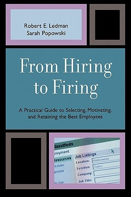 From Hiring to Firing: A Practical Guide to Selecting, Motivating, and Retaining the Best Employees by Ledman, Robert