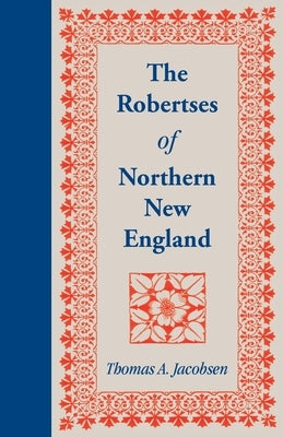The Robertses of Northern New England by Jacobsen, Thomas A.