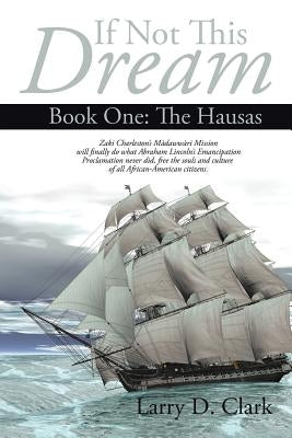 If Not This Dream: Book One: The Hausas by Clark, Larry D.