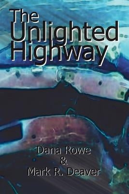 The Unlighted Highway by Rowe, Dana