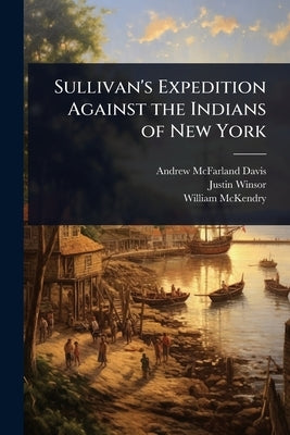 Sullivan's Expedition Against the Indians of New York by Davis, Andrew McFarland