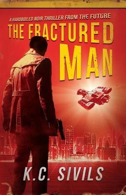 The Fractured Man: A Hardboiled Noir Thriller From The Future by Sivils, K. C.