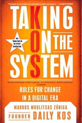 Taking on the System: Rules for Change in a Digital Era by Zuniga, Markos Moulitsas