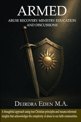 Armed: Abuse Recovery Ministry Education and Discussions by Eden, Deirdra