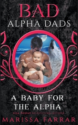 A Baby for the Alpha: Bad Alpha Dads by Farrar, Marissa