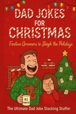 Dad Jokes for Christmas: Festive Groaners to Sleigh the Holidays: The Ultimate Dad Joke Stocking Stuffer by Weatherburn, Christopher James