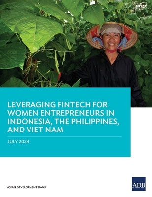 Leveraging Fintech for Women Entrepreneurs in Indonesia, the Philippines, and Viet Nam by Asian Development Bank