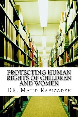 Protecting Human Rights of Children and Women by Rafizadeh, Majid