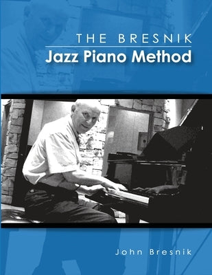 The Bresnik Jazz Piano Method - SECOND EDITION JUNE 2020: Fifty-Five Tips from an Old Pro by Bresnik, John