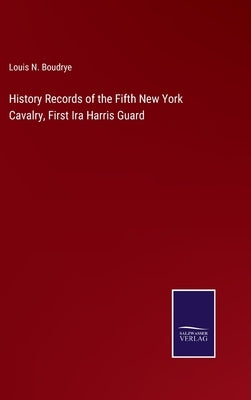 History Records of the Fifth New York Cavalry, First Ira Harris Guard by Boudrye, Louis N.