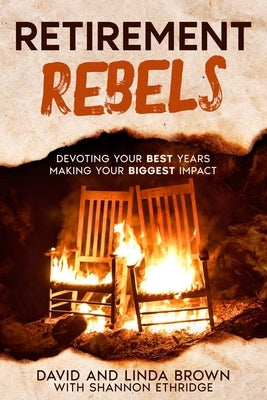Retirement Rebels: Devoting Your Best Years Making Your Biggest Impact by Ethridge, Shannon