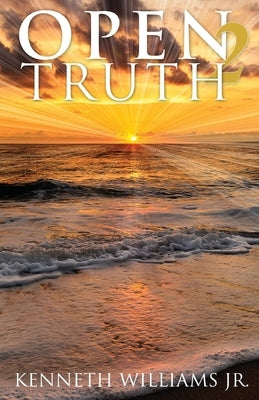 Open 2 Truth by Williams, Kenneth E., Jr.