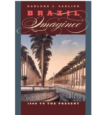 Brazil Imagined: 1500 to the Present by Sadlier, Darlene J.