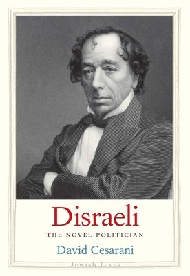 Disraeli: The Novel Politician by Cesarani, David
