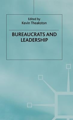 Bureaucrats and Leadership by Theakston, K.