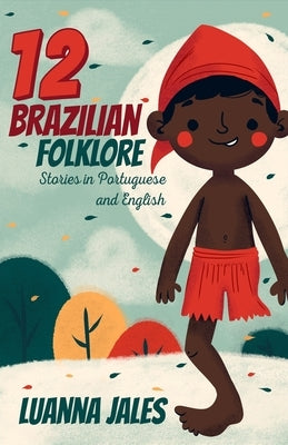12 Brazilian Folklore Stories for Kids: Short Story Books in Portuguese and English by Jales, Luanna