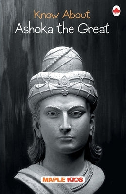 Know About Ashoka the Great by Maple Press