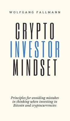 Crypto Investor Mindset - Principles for avoiding mistakes in thinking when investing in Bitcoin and cryptocurrencies by Fallmann, Wolfgang