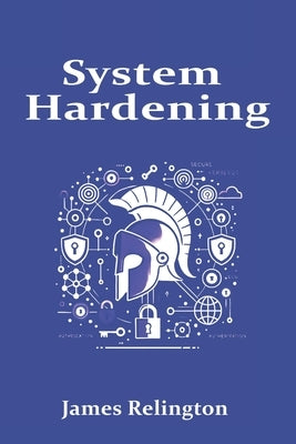 System Hardening: A Comprehensive Guide to Securing Servers by Relington, James