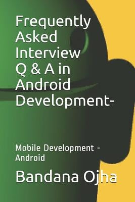 Frequently Asked Interview Q & A in Android Development: Mobile Development -Android by Ojha, Bandana